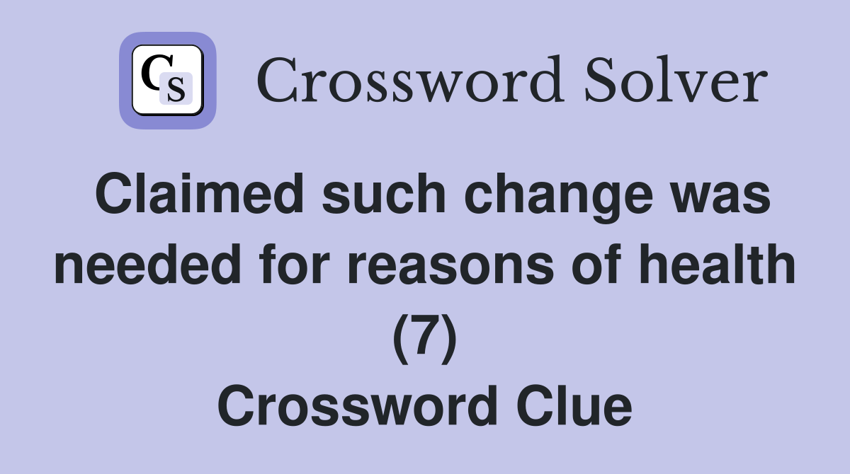 Claimed such change was needed for reasons of health (7) Crossword Clue