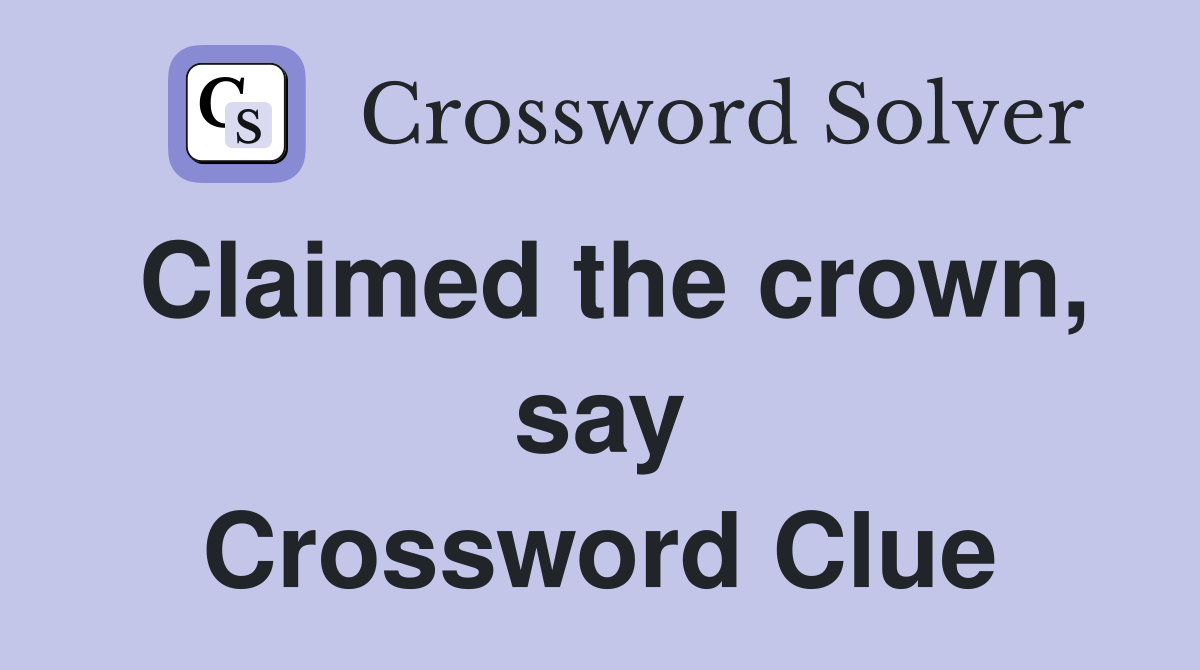 Claimed the crown, say Crossword Clue