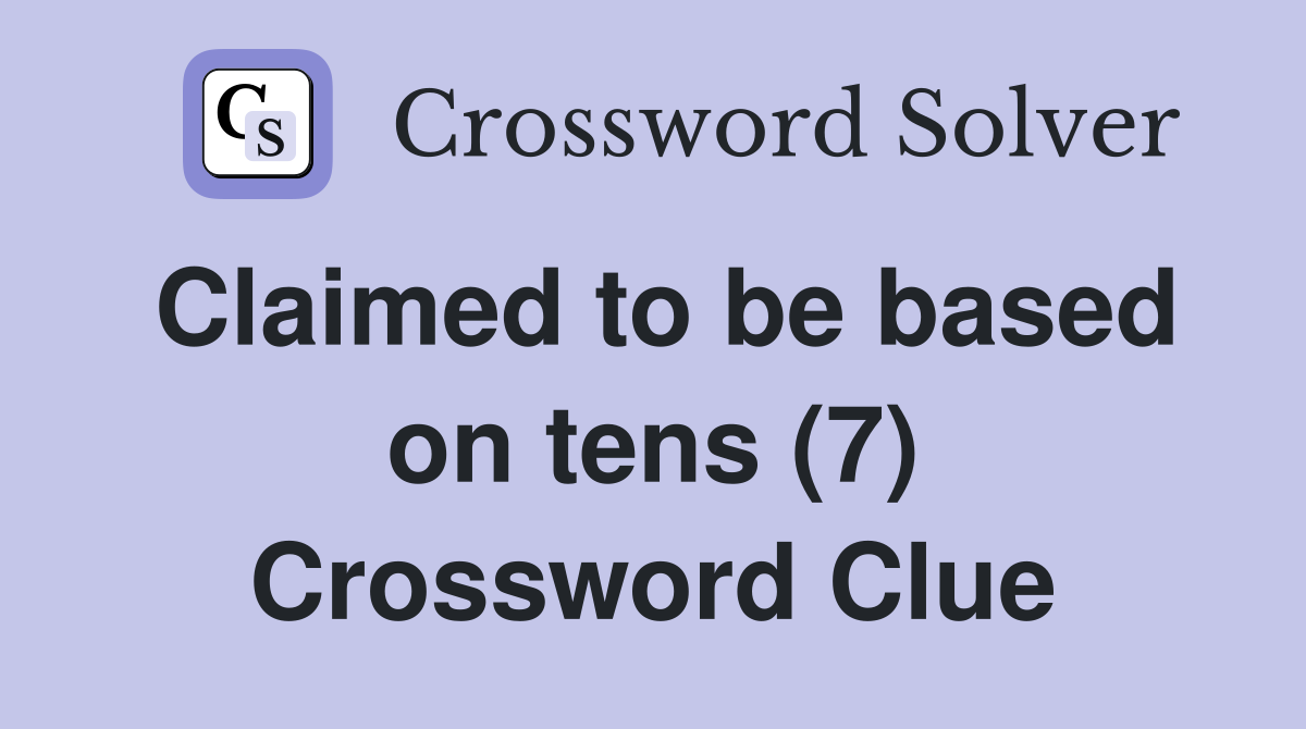 Claimed to be based on tens (7) Crossword Clue