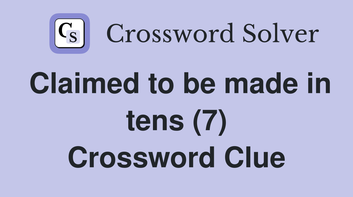 Claimed to be made in tens (7) Crossword Clue
