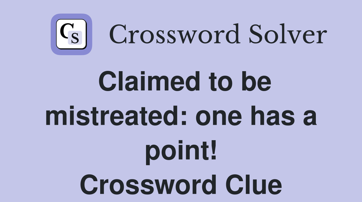 Claimed to be mistreated: one has a point! Crossword Clue