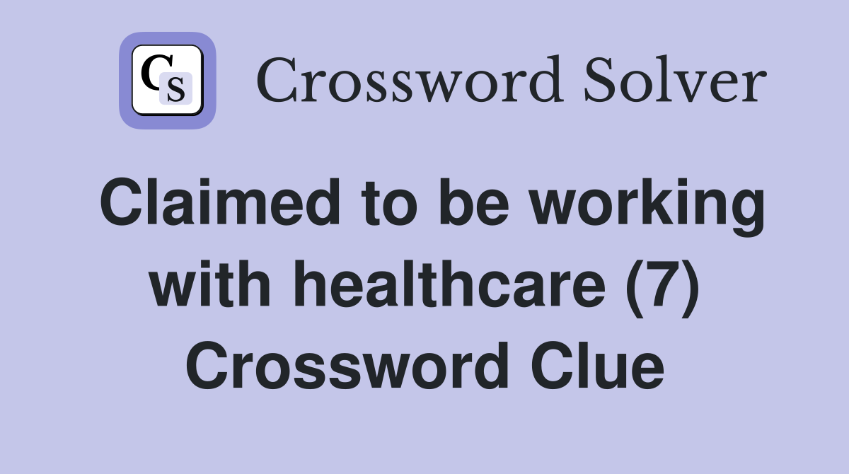 Claimed to be working with healthcare (7) Crossword Clue
