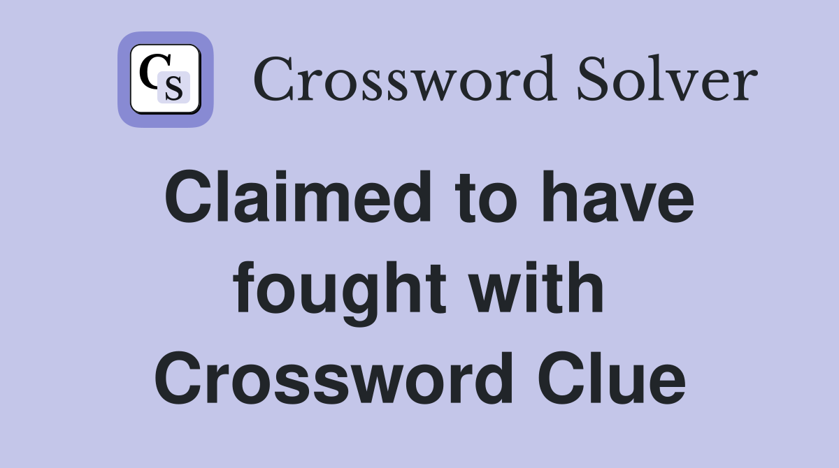 Claimed to have fought with Crossword Clue