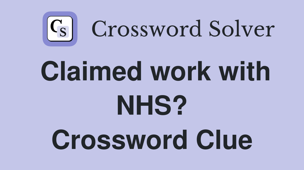 Claimed work with NHS? Crossword Clue