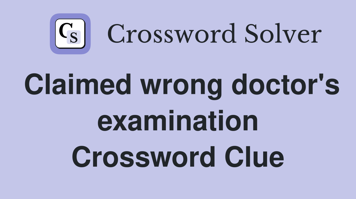 Claimed wrong doctor's examination Crossword Clue