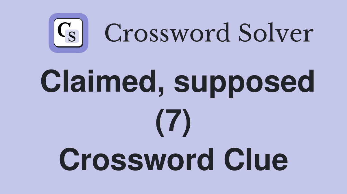 Claimed, supposed (7) Crossword Clue
