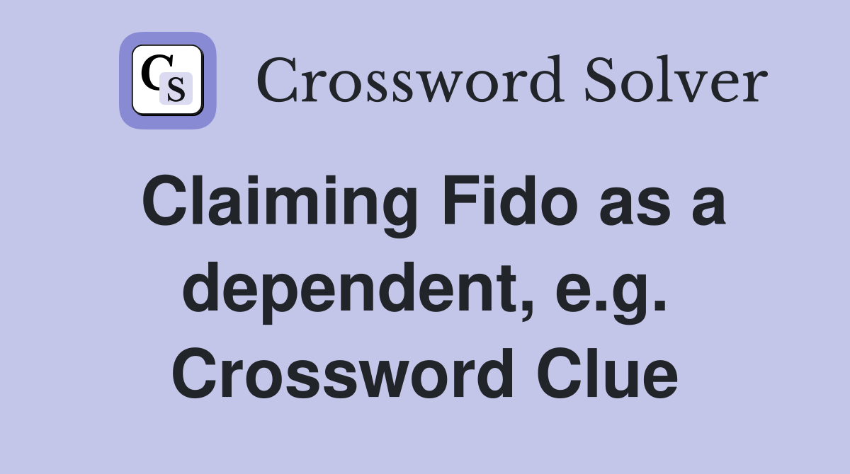 Claiming Fido as a dependent, e.g. Crossword Clue