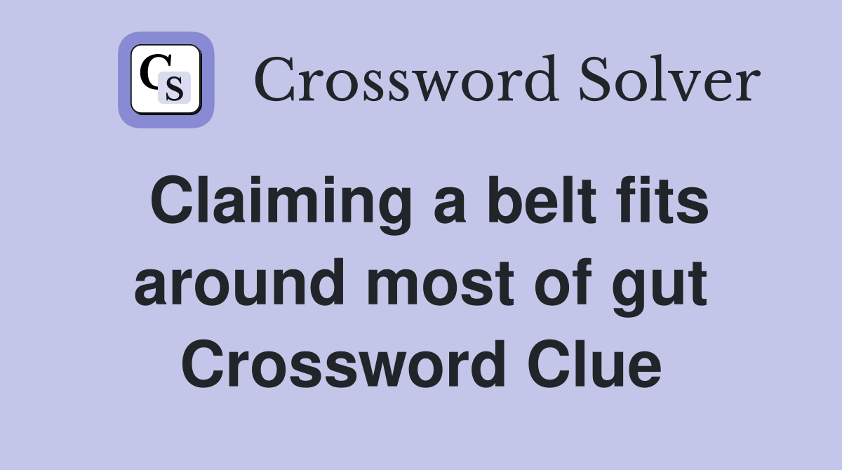 Claiming a belt fits around most of gut Crossword Clue