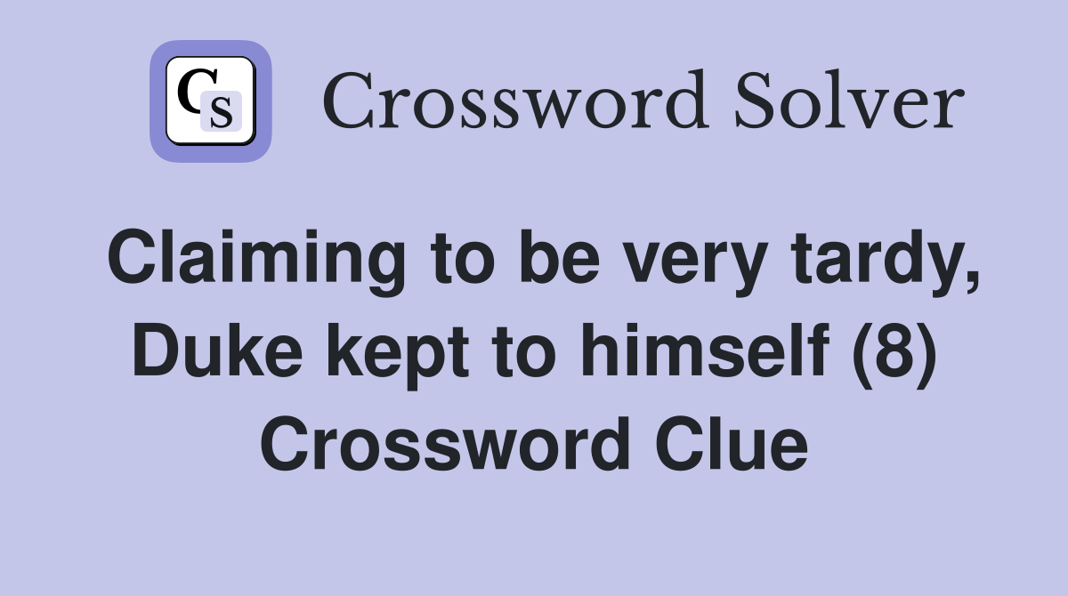 Claiming to be very tardy, Duke kept to himself (8) Crossword Clue