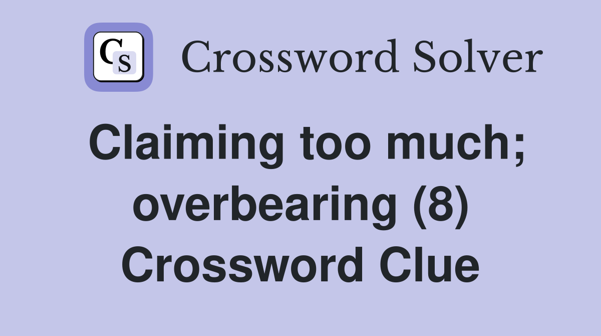 Claiming too much; overbearing (8) Crossword Clue