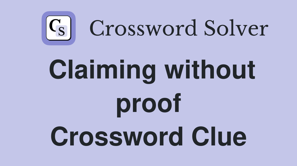 Claiming without proof Crossword Clue