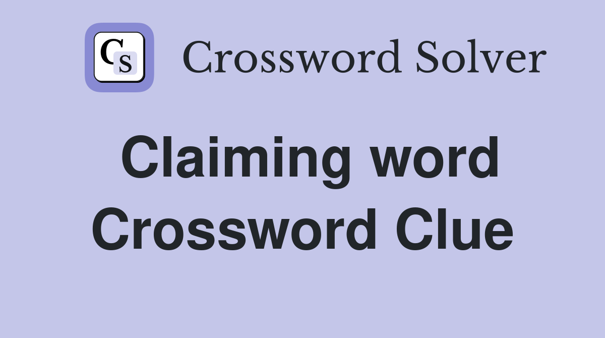 Claiming word Crossword Clue