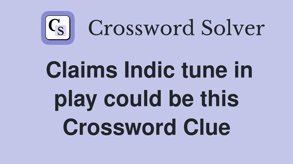 Claims Indic tune in play could be this Crossword Clue