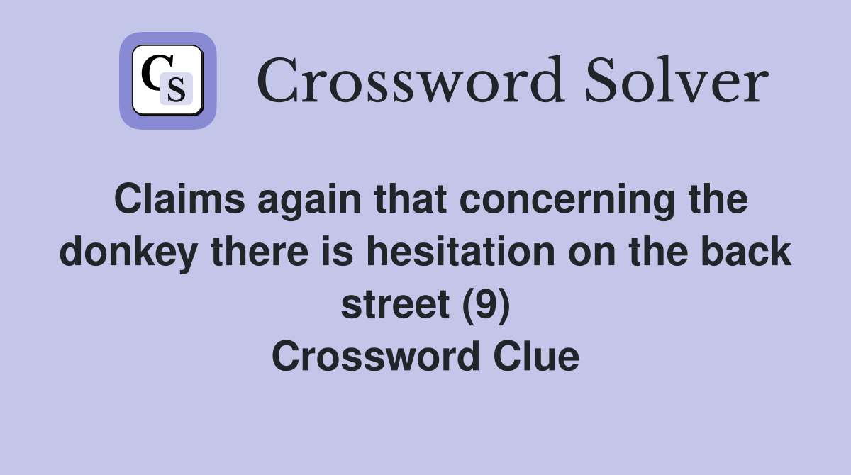Claims again that concerning the donkey there is hesitation on the back street (9) Crossword Clue