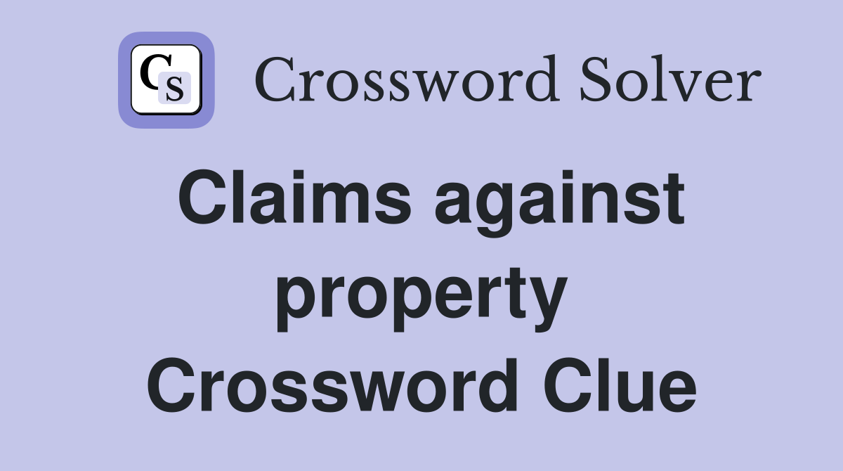 Claims against property Crossword Clue