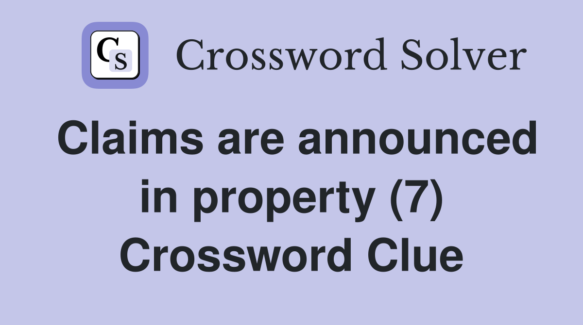 Claims are announced in property (7) Crossword Clue