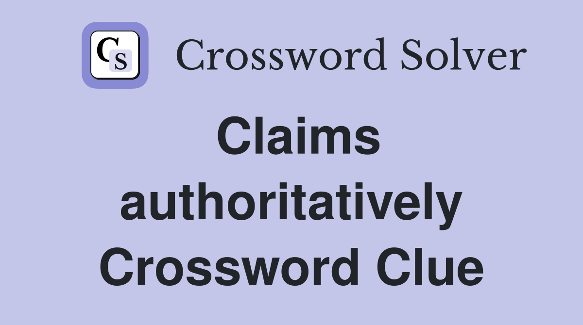 Claims authoritatively Crossword Clue