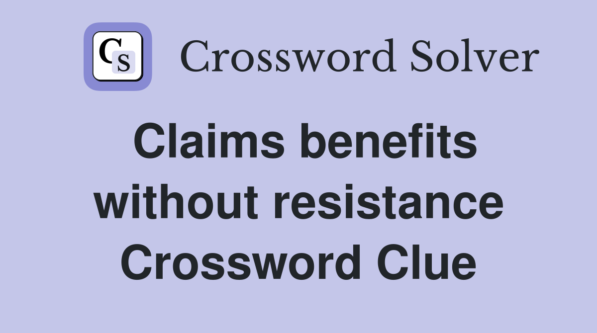 Claims benefits without resistance Crossword Clue