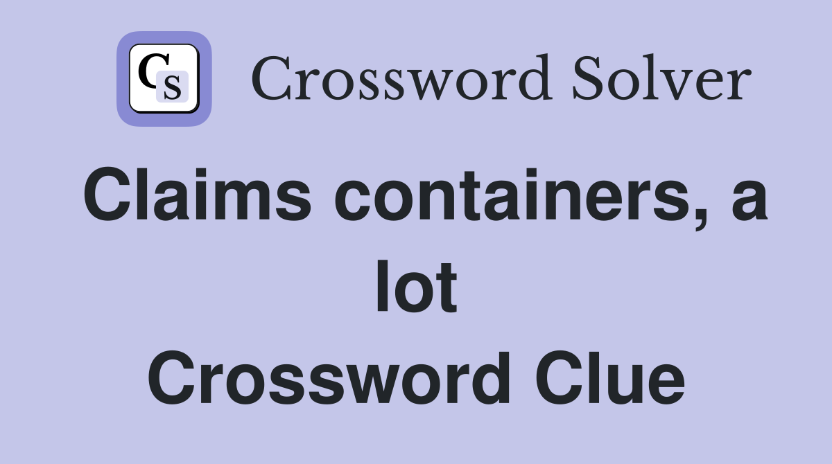 Claims containers, a lot Crossword Clue