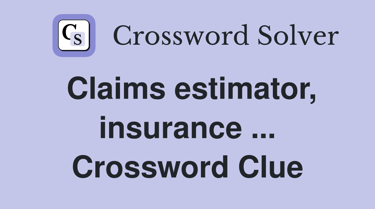 Claims estimator, insurance ... Crossword Clue