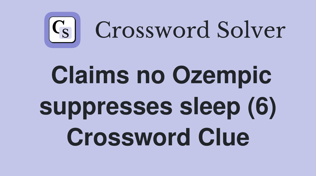 Claims no Ozempic suppresses sleep (6) Crossword Clue
