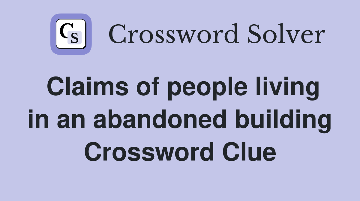 Claims of people living in an abandoned building Crossword Clue