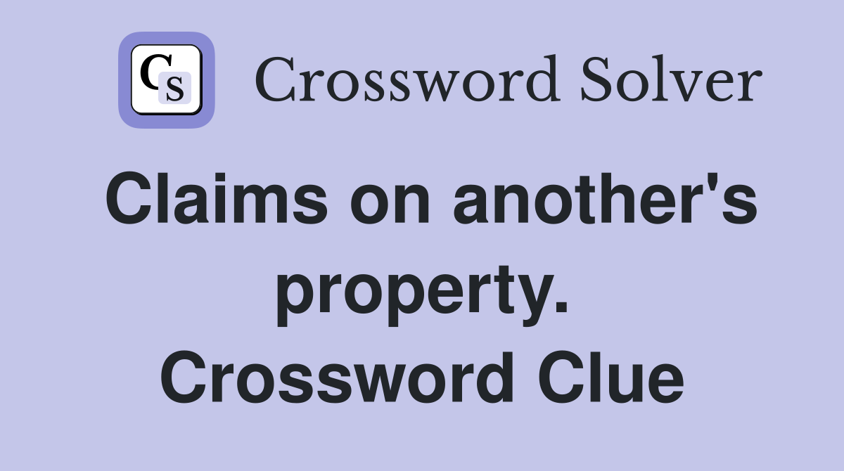 Claims on another's property. Crossword Clue