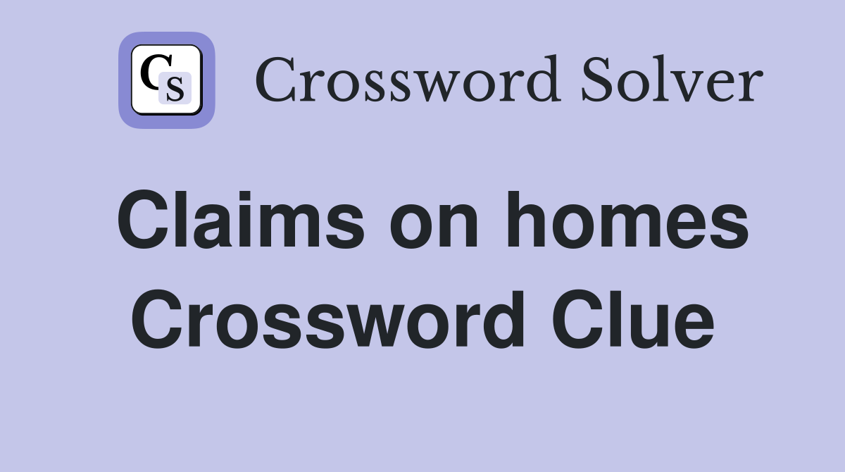 Claims on homes Crossword Clue
