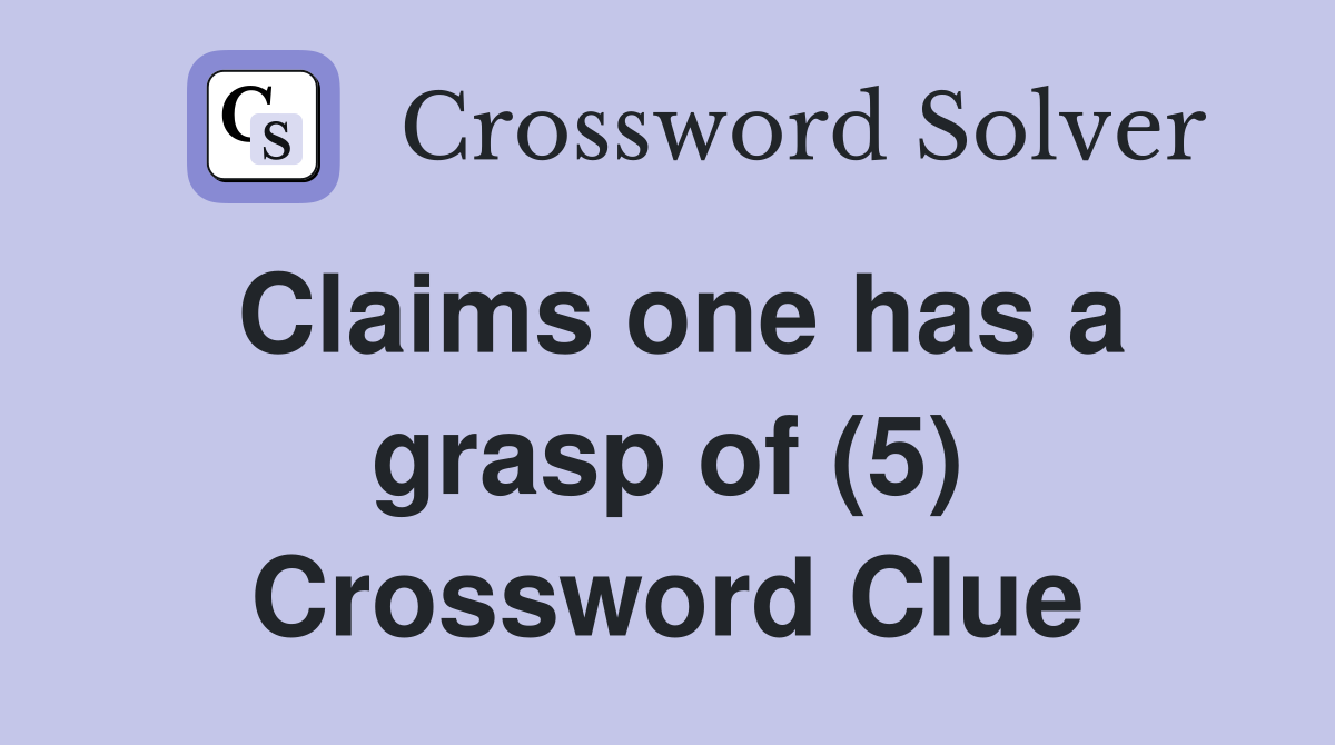 Claims one has a grasp of (5) Crossword Clue