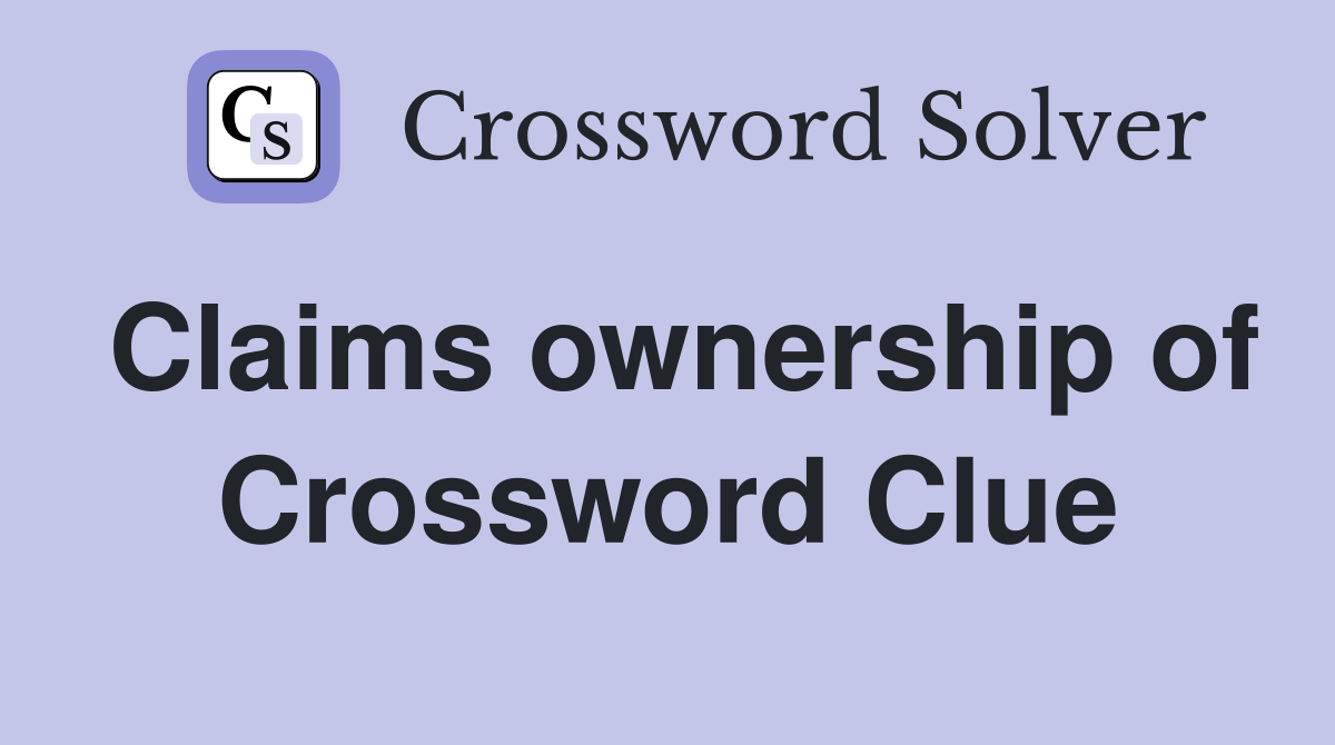 Claims ownership of Crossword Clue