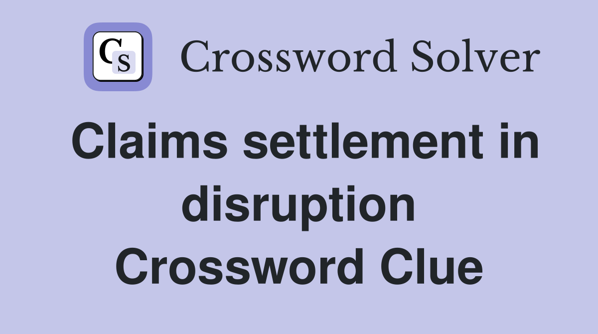 Claims settlement in disruption Crossword Clue