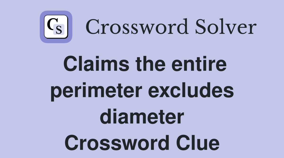 Claims the entire perimeter excludes diameter Crossword Clue