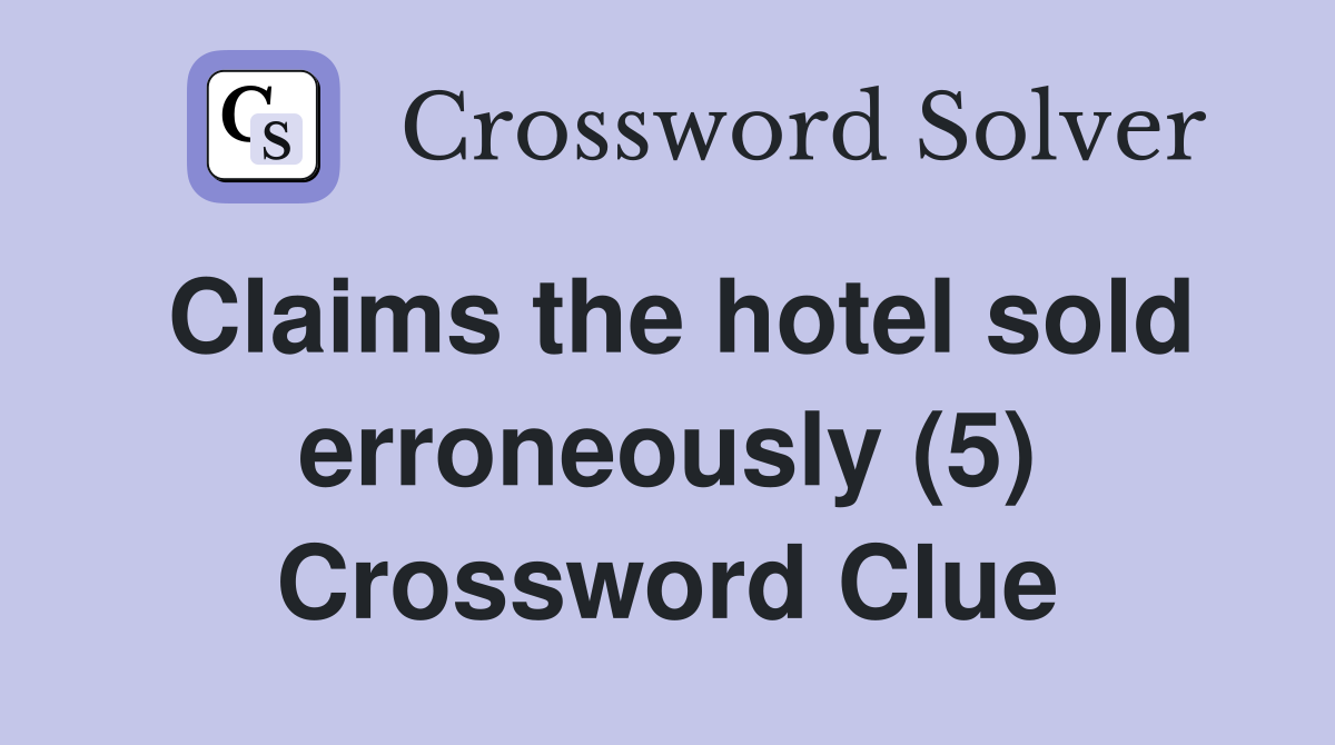 Claims the hotel sold erroneously (5) Crossword Clue