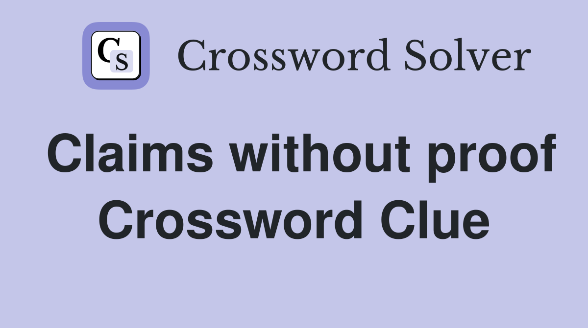 Claims without proof Crossword Clue