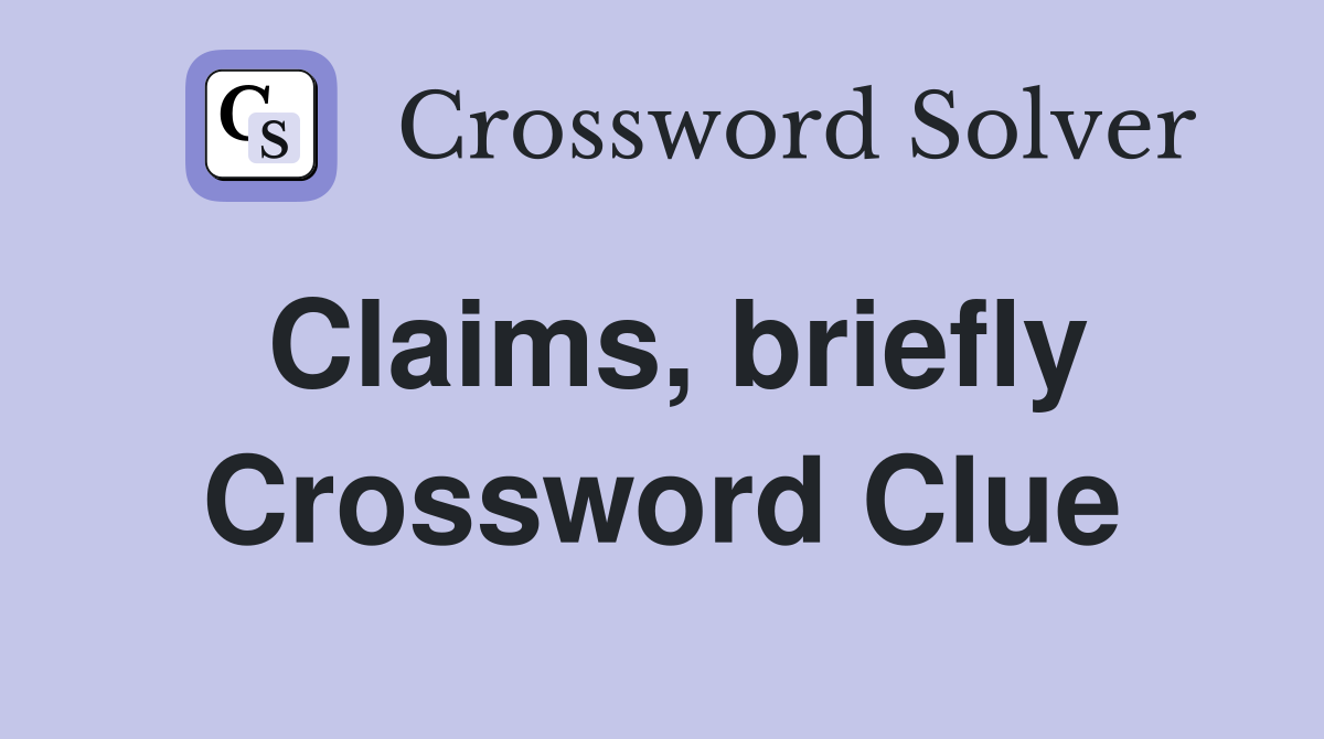 Claims, briefly Crossword Clue