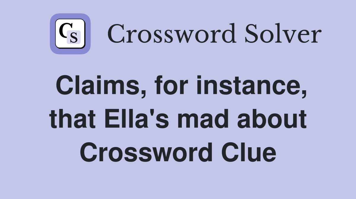 Claims, for instance, that Ella's mad about Crossword Clue