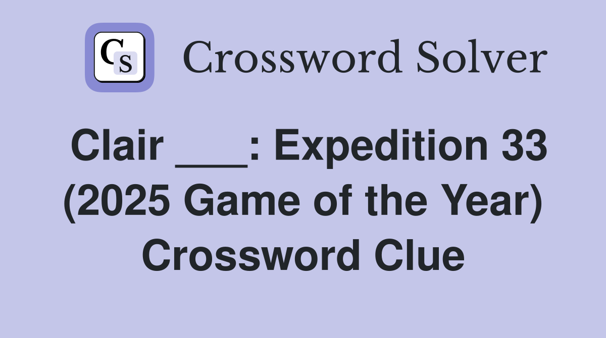 Clair ___: Expedition 33 (2025 Game of the Year) Crossword Clue