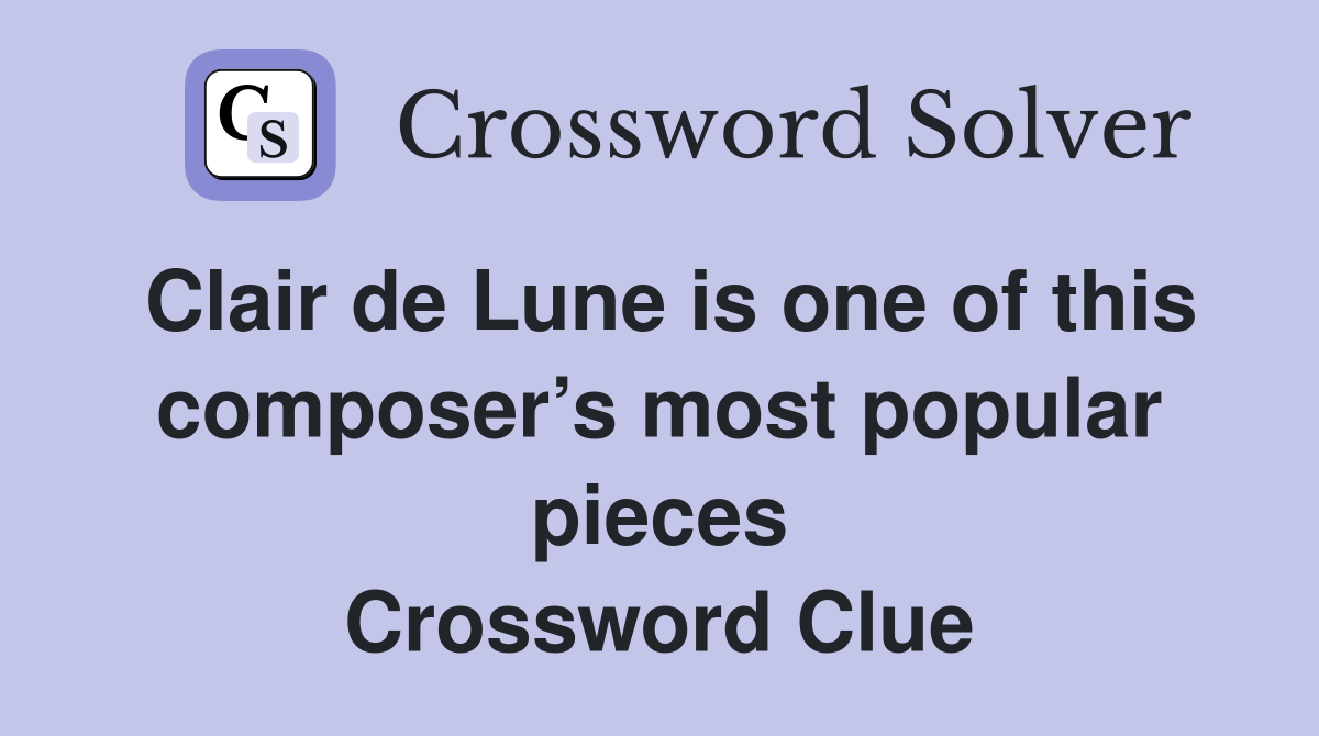 Clair de Lune is one of this composer’s most popular pieces Crossword Clue