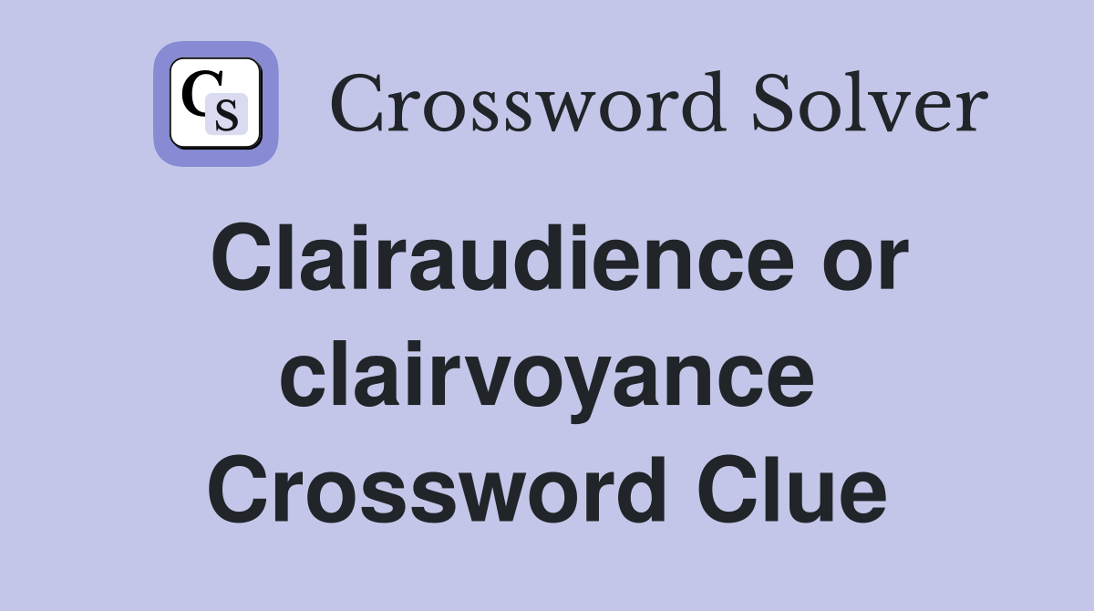 Clairaudience or clairvoyance Crossword Clue