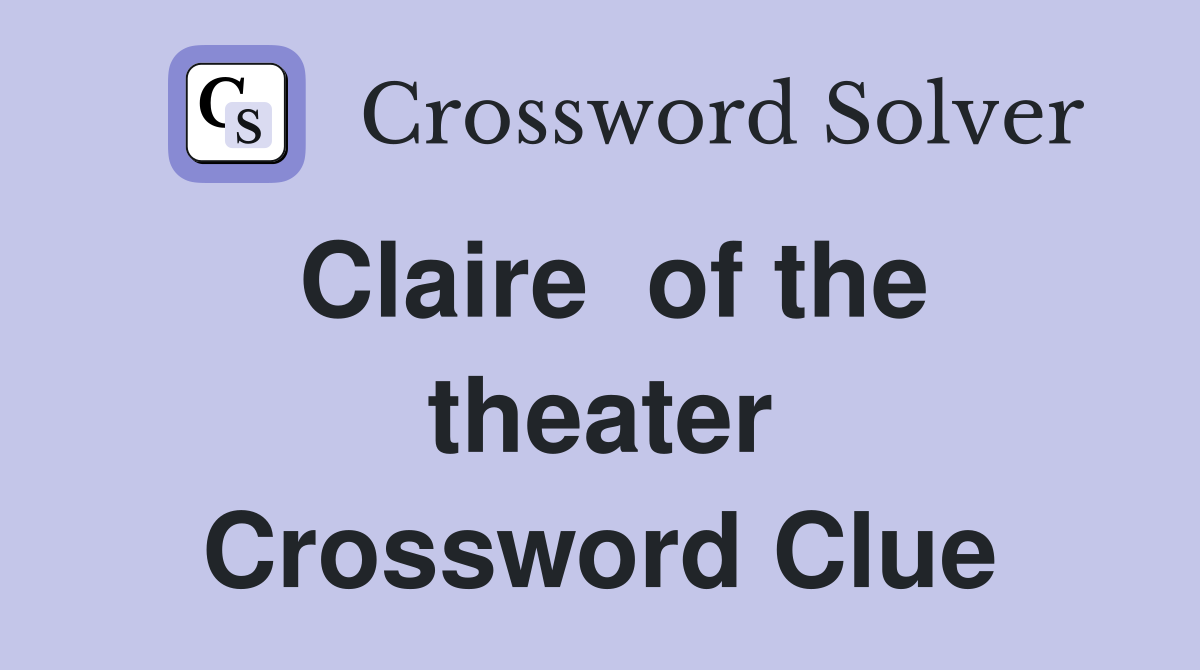 Claire  of the theater Crossword Clue