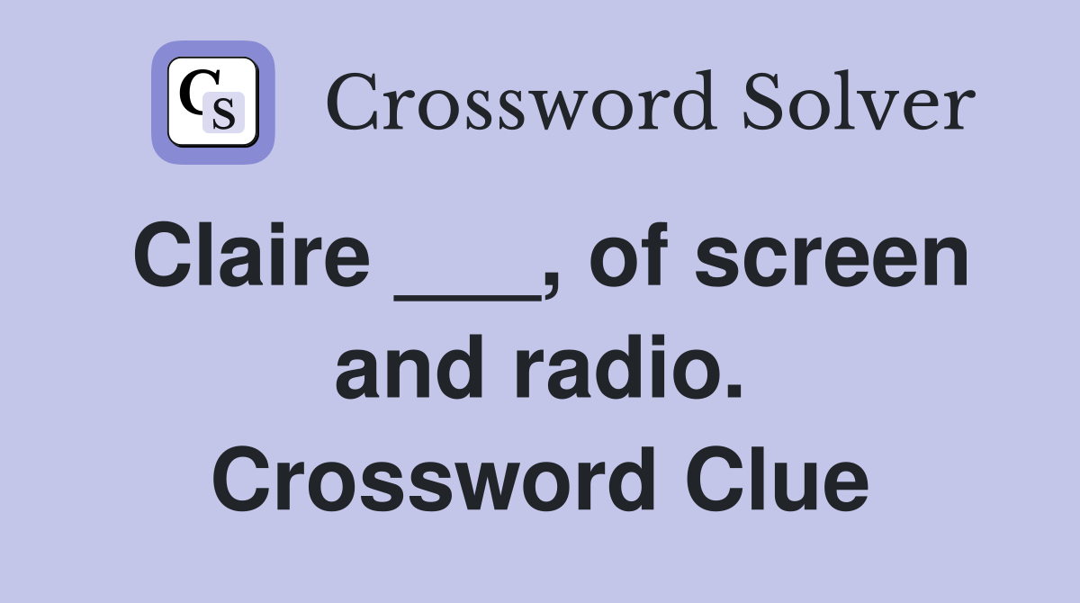 Claire ___, of screen and radio. Crossword Clue
