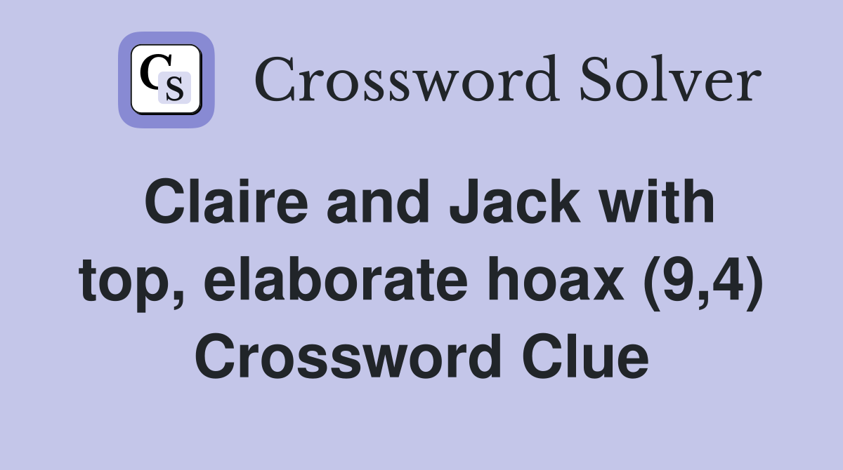 Claire and Jack with top, elaborate hoax (9,4) Crossword Clue