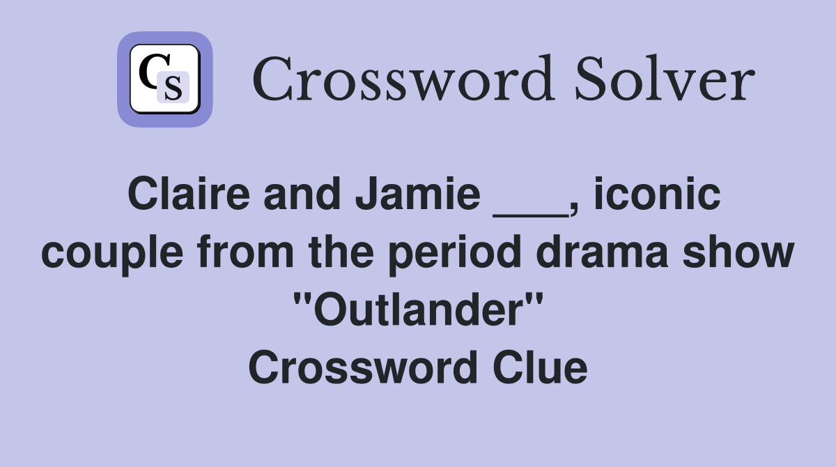 Claire and Jamie ___, iconic couple from the period drama show "Outlander" Crossword Clue
