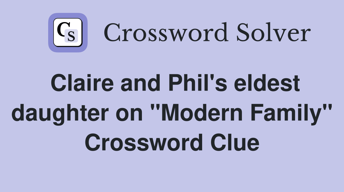 Claire and Phil's eldest daughter on "Modern Family" Crossword Clue