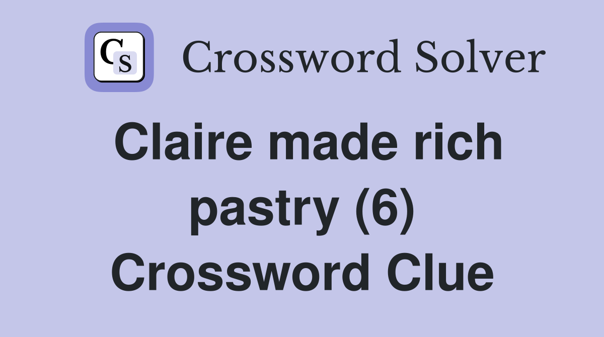 Claire made rich pastry (6) Crossword Clue