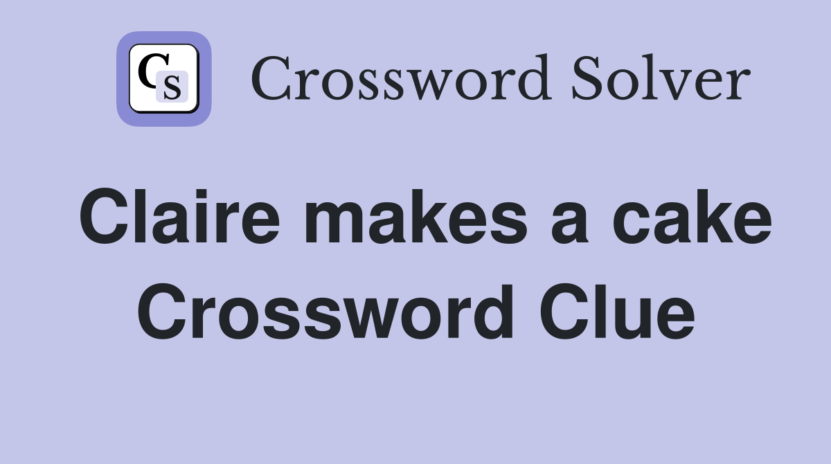 Claire makes a cake Crossword Clue