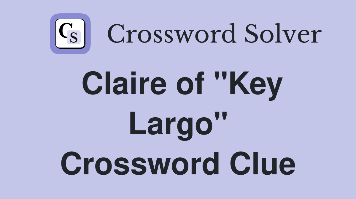 Claire of "Key Largo" Crossword Clue