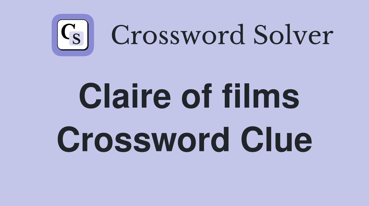 Claire of films Crossword Clue