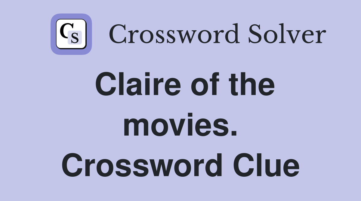 Claire of the movies. Crossword Clue