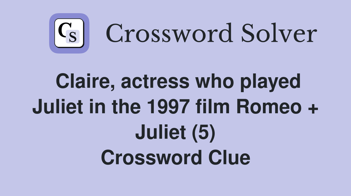 Claire, actress who played Juliet in the 1997 film Romeo + Juliet (5) Crossword Clue
